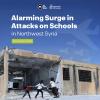  Alarming Surge in Attacks on Schools in Northwest Syria 